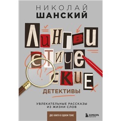 Лингвистические детективы. Увлекательные рассказы из жизни слов (две книги в одном томе) Шанский Н.М.