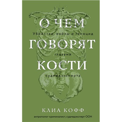 О чем говорят кости. Убийства, войны и геноцид глазами судмедэксперта Кофф К.