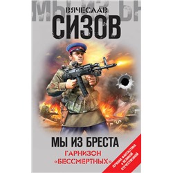 Мы из Бреста. Гарнизон «бессмертных» Сизов В.Н.