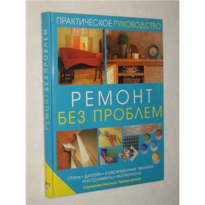 Ремонт без проблем : стиль, дизайн, современные техники, инструменты, материалы. Практич. рук-во