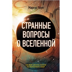 Странные вопросы о Вселенной, или Как сделать Солнце из бананового пюре Чаун М.