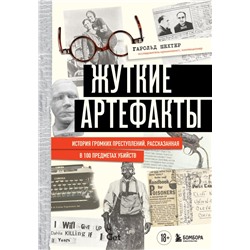 Жуткие артефакты. История громких преступлений, рассказанная в 100 предметах убийств (закрашенный обрез, подарочное издание) Шехтер Г.