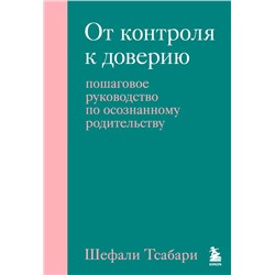 От контроля к доверию. Пошаговое руководство по осознанному родительству Тсабари Шефали