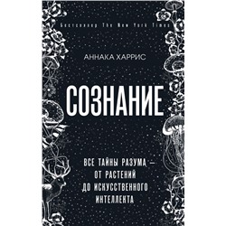 Сознание. Все тайны разума — от растений до искусственного интеллекта Харрис Аннака