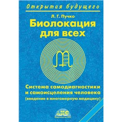 Биолокация для всех. Система самодиагностики и самоисцеления человека Пучко Л.Г.