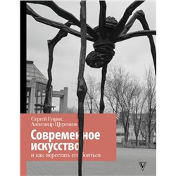 Современное искусство и как перестать его бояться Гущин С., Щуренков А.