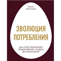 Эволюция потребления. Как спрос формирует предложение с XV века до наших дней Трентманн Ф.