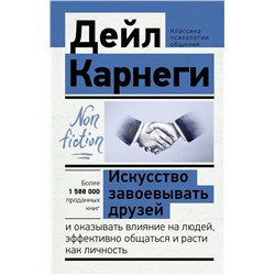 Искусство завоевывать друзей и оказывать влияние на людей, эффективно общаться и расти как личность Карнеги Д.