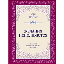 Желания исполняются. Искусство воплощать мечты в жизнь Дайер У.У.