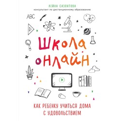 Школа онлайн. Как ребенку учиться дома с удовольствием Сазонтова Лейла