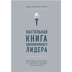 Настольная книга вдохновляющего лидера. Единственное руководство по управлению командой, которое вам нужно Коссан Д., Уи О.