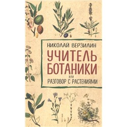 Учитель ботаники, или разговор с растениями Верзилин Николай Михайлович