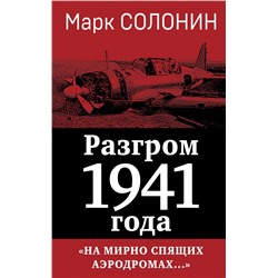 Разгром 1941 года. «На мирно спящих аэродромах...» Солонин М.С.