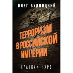 Терроризм в Российской Империи. Краткий курс Будницкий О.В.