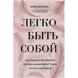 Легко быть собой. Как победить внутреннего критика, избавиться от тревог и стать счастливой Донова Ж.