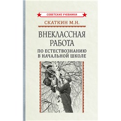 Внеклассная работа по естествознанию в начальной школе [1947] Скаткин Михаил Николаевич