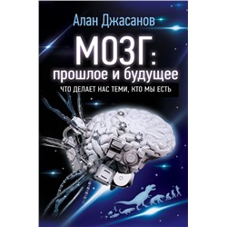 Мозг: прошлое и будущее. Что делает нас теми, кто мы есть Джасанов Алан