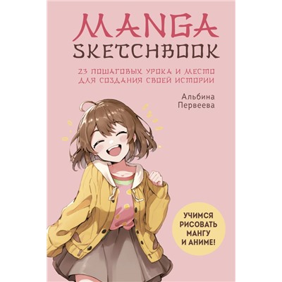 Manga Sketchbook. Учимся рисовать мангу и аниме! 23 пошаговых урока и место для создания своей истории Первеева А.Г.