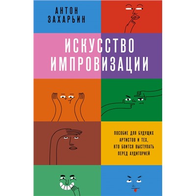 Искусство импровизации. Пособие для будущих артистов и тех, кто боится выступать перед аудиторией Захарьин А.С.