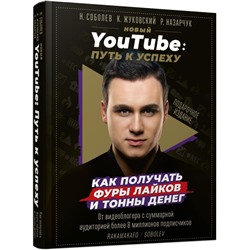Новый YouTube: путь к успеху. Как получать фуры лайков и тонны денег Соболев Николай (Rakamakafo)