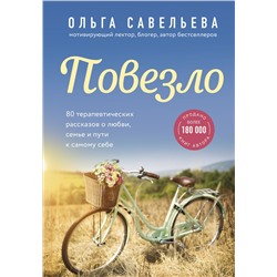 Повезло. 80 терапевтических рассказов о любви, семье и пути к самому себе Савельева О.А.