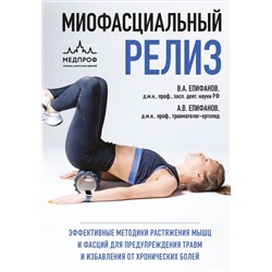 МИОФАСЦИАЛЬНЫЙ РЕЛИЗ. Эффективные методики растяжения мышц и фасций для предупреждения травм и избавления от хронических болей Епифанов В.А., Епифанов А.В.