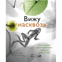 Вижу насквозь. Удивительные рентгеновские снимки животных Ари ван‘т Рит, Ян Паул Схюттен