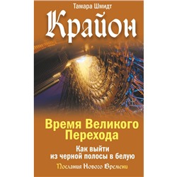 Крайон. Время Великого Перехода. Как выйти из черной полосы в белую Шмидт Тамара