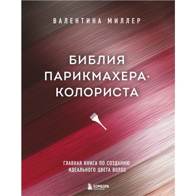 Библия парикмахера колориста. Главная книга по созданию идеального цвета волос Миллер В.