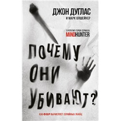 Почему они убивают. Как ФБР вычисляет серийных убийц Дуглас Дж., Олшейкер М.