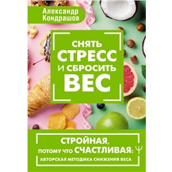 Снять стресс и сбросить вес. Стройная, потому что счастливая: авторская методика снижения веса Кондрашов Александр