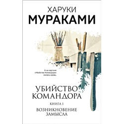 Убийство Командора. Книга 1. Возникновение замысла Мураками Х.