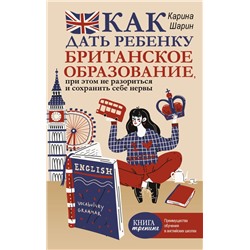 Как дать ребенку британское образование, при этом не разориться и сохранить себе нервы Шарин К.Л.