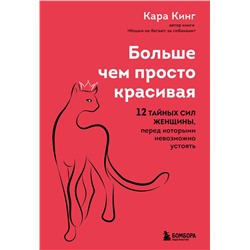 Больше, чем просто красивая. 12 тайных сил женщины, перед которыми невозможно устоять Кинг Кара