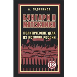 Бунтари и мятежники. Политические дела из истории России Евдокимов А.В.