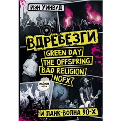 Вдребезги: GREEN DAY, THE OFFSPRING, BAD RELIGION, NOFX и панк-волна 90-х Уинвуд И.