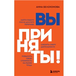 Вы приняты! Найти работу после долгого перерыва. Сменить сферу деятельности. Повысить свою стоимость на рынке труда Белохонова А.В.