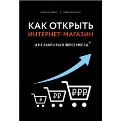 Как открыть интернет-магазин. И не закрыться через месяц Верес А., Трубецков П.