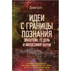 Идеи с границы познания. Эйнштейн, Гёдель и философия науки Холт Д.