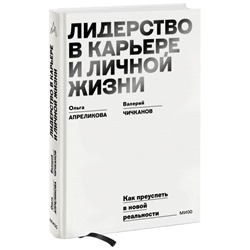 Лидерство в карьере и личной жизни. Практическое пособие для новой реальности Ольга Апреликова, Валерий Чичканов