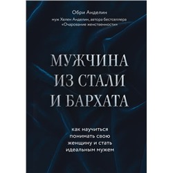 Мужчина из стали и бархата. Как научиться понимать свою женщину и стать идеальным мужем Анделин Обри