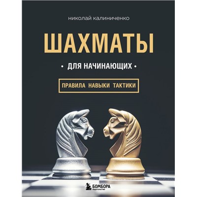 Шахматы для начинающих: правила, навыки, тактики Калиниченко Н.М.