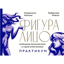 Фигура & лицо: подчеркни достоинства и скрой недостатки. Практикум Найденская Н.Г., Трубецкова И.А.