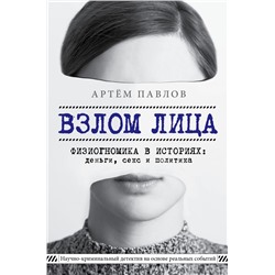 Взлом лица. Физиогномика в историях: деньги, секс и политика Павлов А.Е.