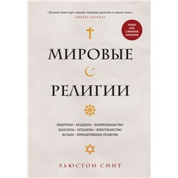 Мировые религии. Индуизм, буддизм, конфуцианство, даосизм, иудаизм, христианство, ислам, примитивные религии Хьюстон Смит