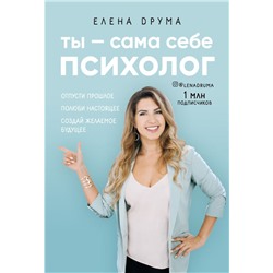 Ты - сама себе психолог. Отпусти прошлое, полюби настоящее, создай желаемое будущее Друма Елена