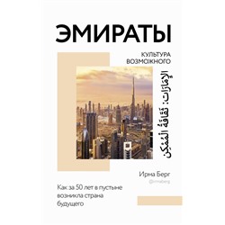 Эмираты: культура возможного. Как за 50 лет в пустыне возникла страна будущего Берг Ирма