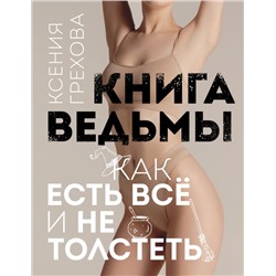 Книга ведьмы. Как есть ВСЁ и не толстеть Грехова К.А.