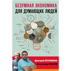 Безумная экономика для думающих людей Потапенко Д.В., Иванов А.В.