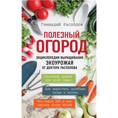 Полезный огород. Энциклопедия выращивания экоурожая от доктора Распопова Распопов Г.Ф.